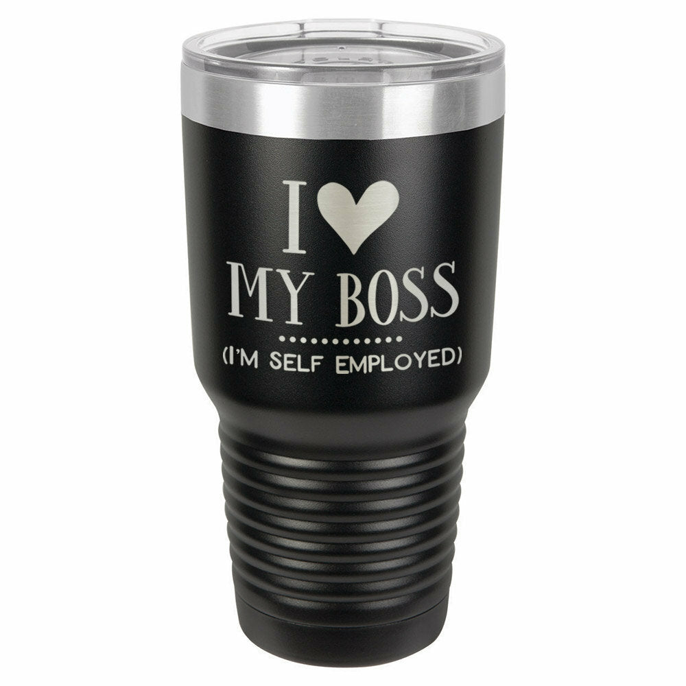 I Love My Boss I'm Self Employed Drink Tumbler With Straw - ONLY GIFTS