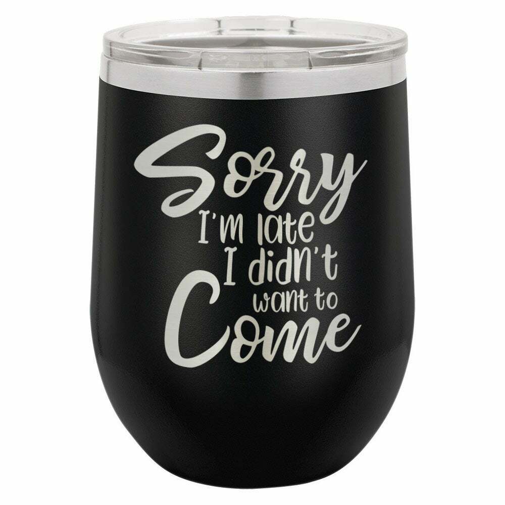 Sorry I'm Late I Didn't Want To Come Drink Tumbler With Straw - ONLY GIFTS