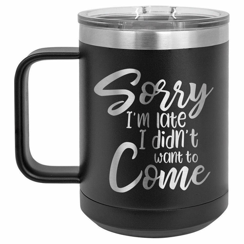 Sorry I'm Late I Didn't Want To Come Drink Tumbler With Straw - ONLY GIFTS