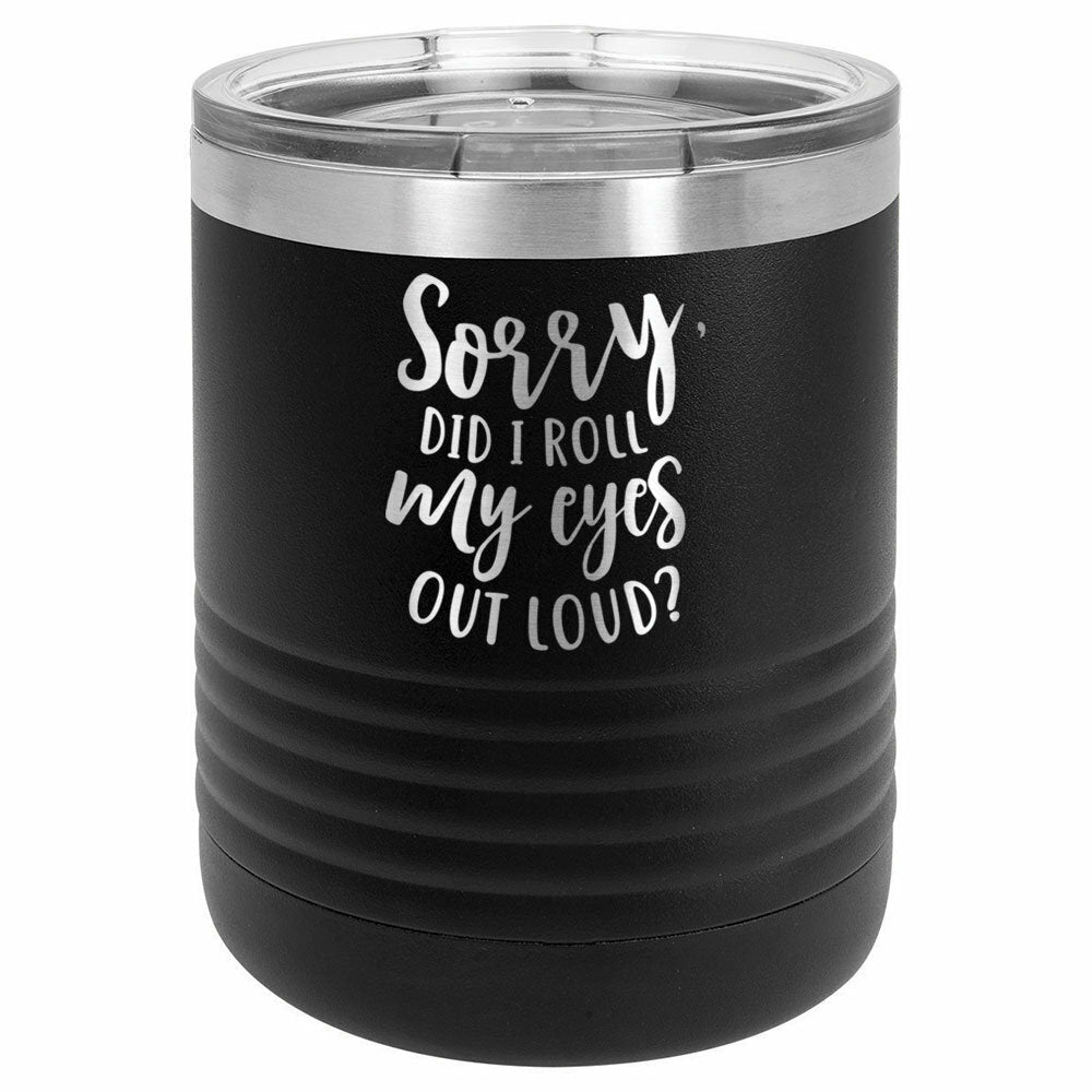 Sorry Did I Roll My Eyes Out Loud Drink Tumbler With Straw - ONLY GIFTS