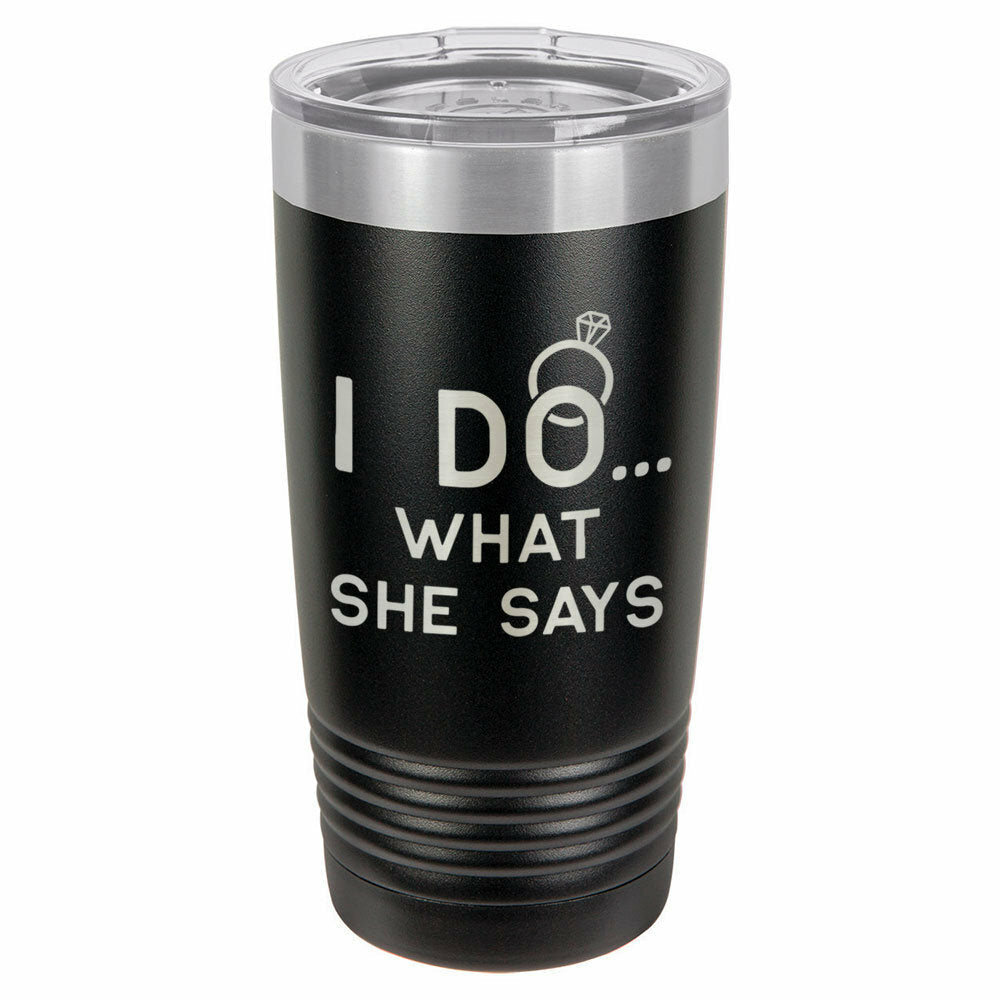 I Do ... What She Says Drink Tumbler With Straw - ONLY GIFTS