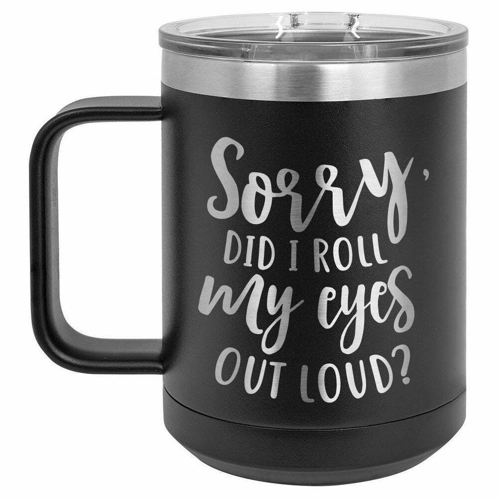 Sorry Did I Roll My Eyes Out Loud Drink Tumbler With Straw - ONLY GIFTS