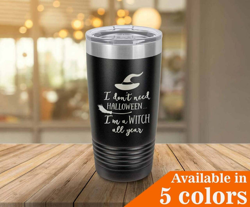 I Don't Need Halloween, I'm A Witch All Year Drink Tumbler With Straw