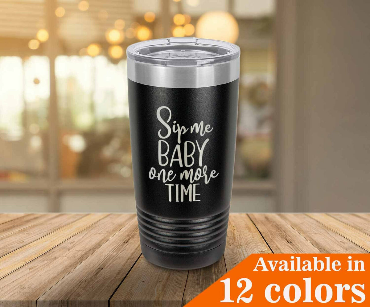 Sip Me Baby One More Time Drink Tumbler With Straw - ONLY GIFTS