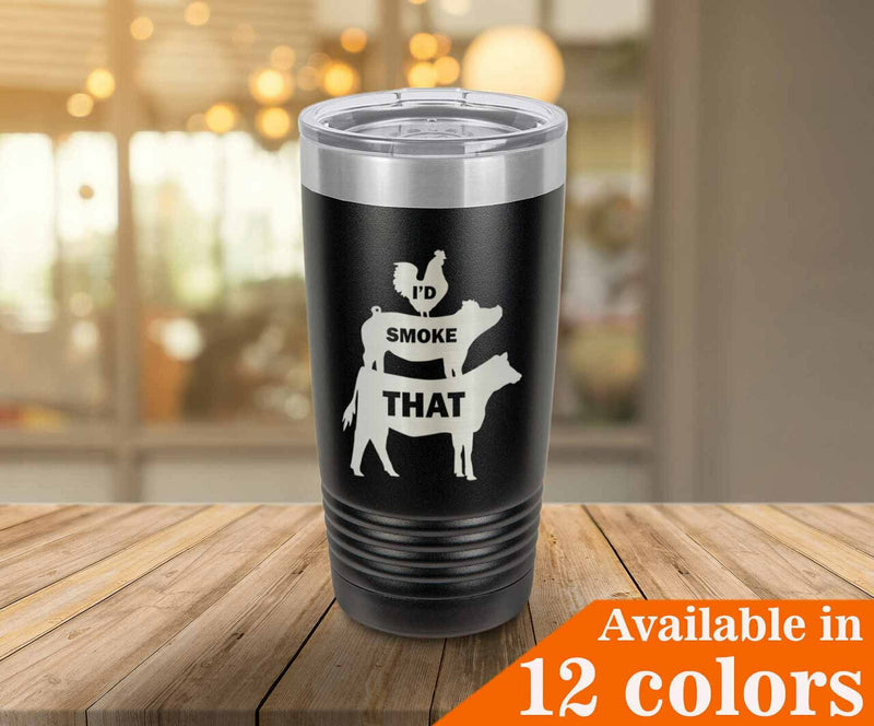 I'D SMOKE THAT Engraved Drink Tumbler With Straw