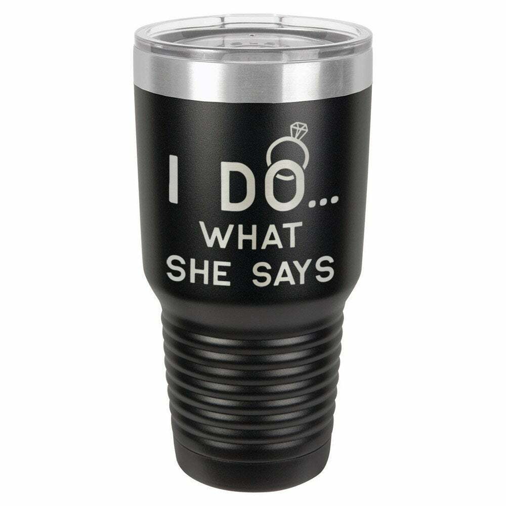 I Do ... What She Says Drink Tumbler With Straw - ONLY GIFTS