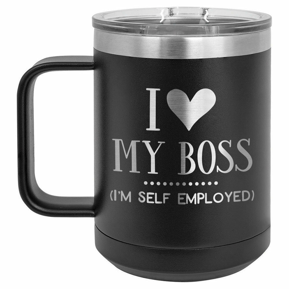 I Love My Boss I'm Self Employed Drink Tumbler With Straw - ONLY GIFTS