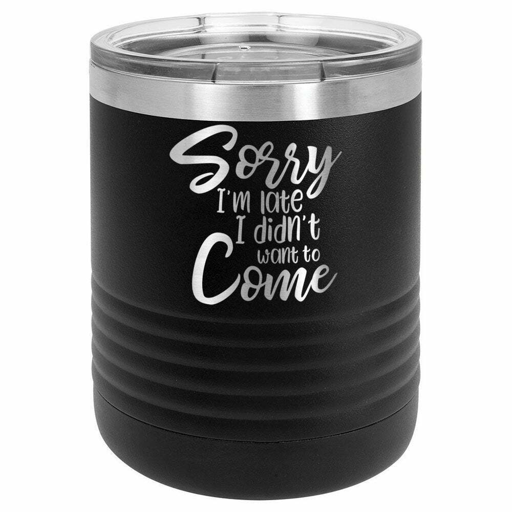 Sorry I'm Late I Didn't Want To Come Drink Tumbler With Straw - ONLY GIFTS