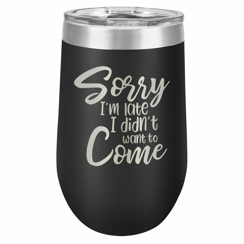 Sorry I'm Late I Didn't Want To Come Drink Tumbler With Straw - ONLY GIFTS